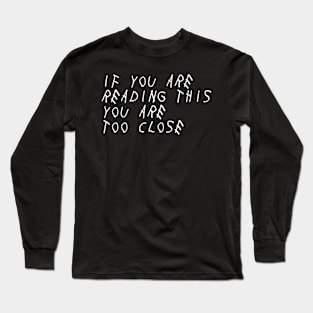 If you're reading this you're too close Long Sleeve T-Shirt